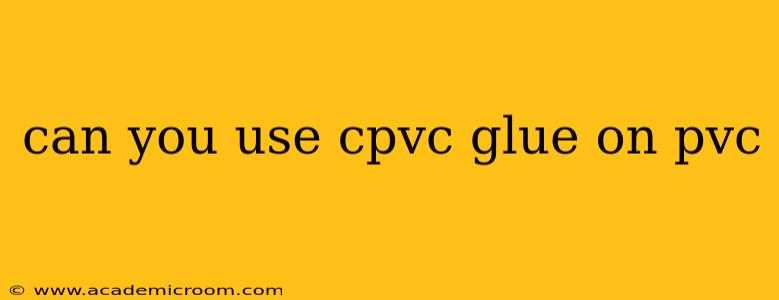 can you use cpvc glue on pvc
