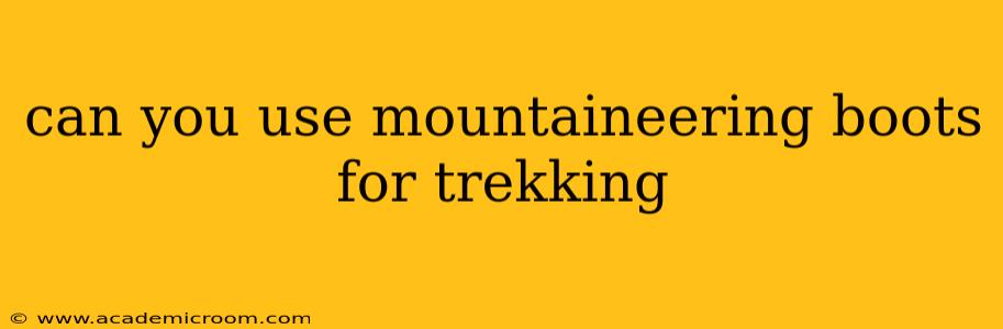 can you use mountaineering boots for trekking