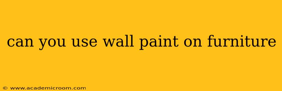 can you use wall paint on furniture