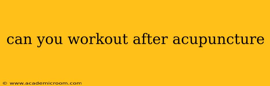 can you workout after acupuncture