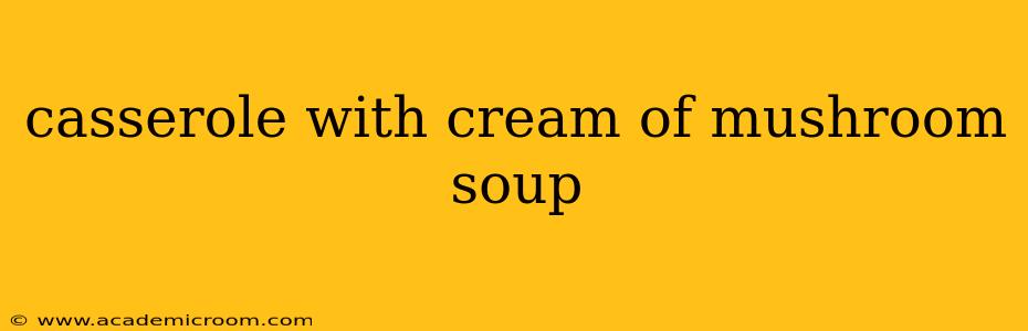 casserole with cream of mushroom soup