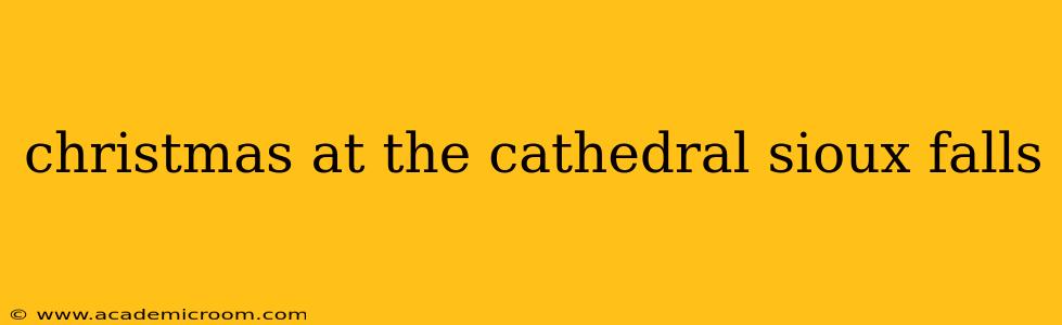 christmas at the cathedral sioux falls