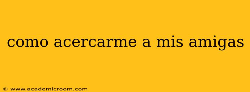como acercarme a mis amigas