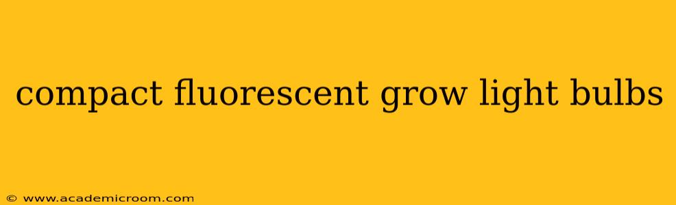 compact fluorescent grow light bulbs