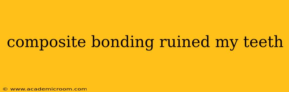 composite bonding ruined my teeth