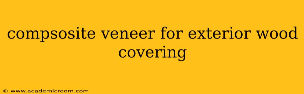 compsosite veneer for exterior wood covering