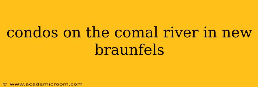 condos on the comal river in new braunfels