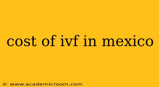 cost of ivf in mexico