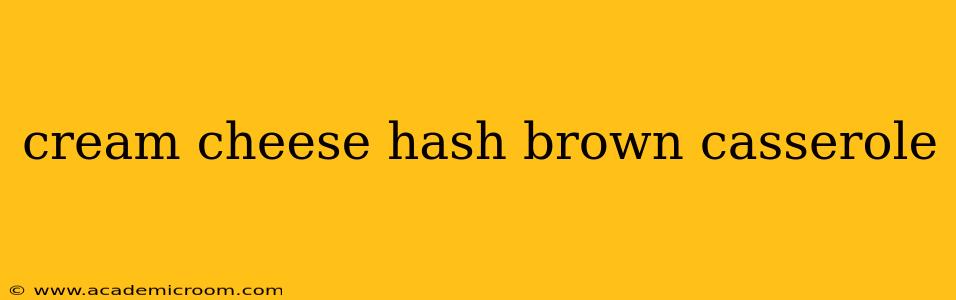 cream cheese hash brown casserole