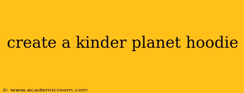 create a kinder planet hoodie