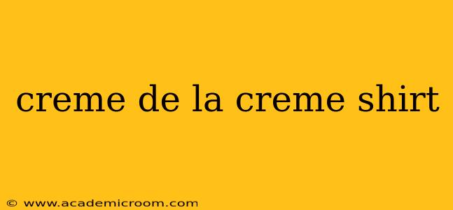 creme de la creme shirt
