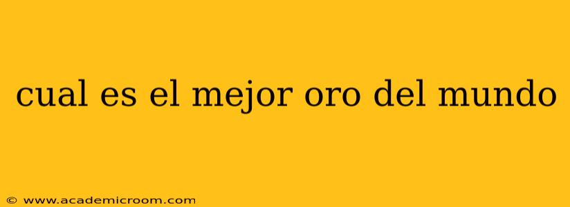 cual es el mejor oro del mundo