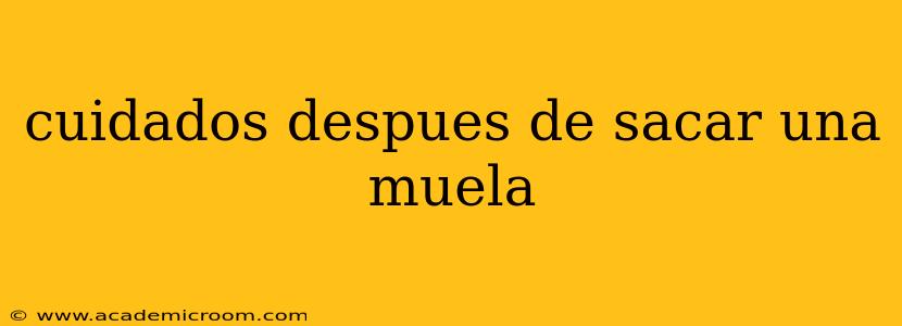 cuidados despues de sacar una muela