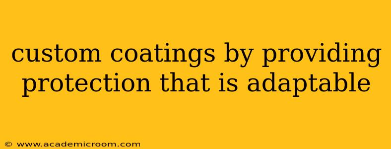 custom coatings by providing protection that is adaptable