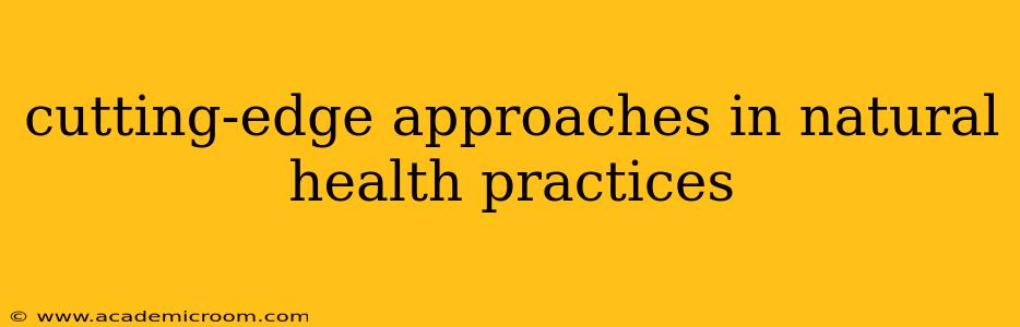 cutting-edge approaches in natural health practices