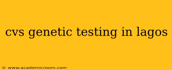 cvs genetic testing in lagos