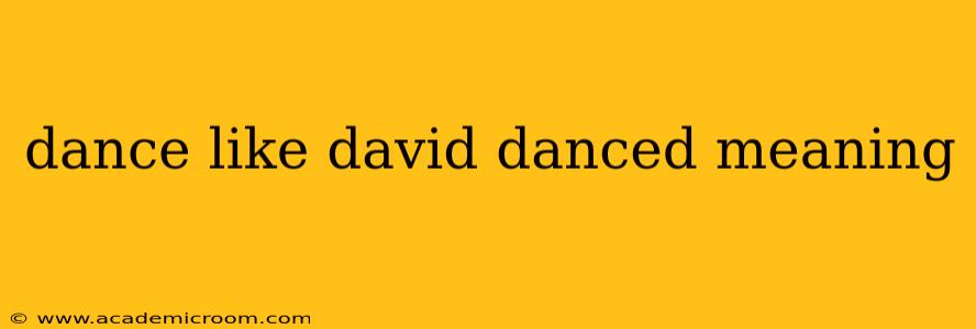 dance like david danced meaning