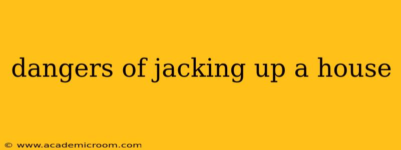 dangers of jacking up a house
