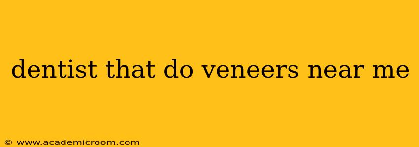 dentist that do veneers near me