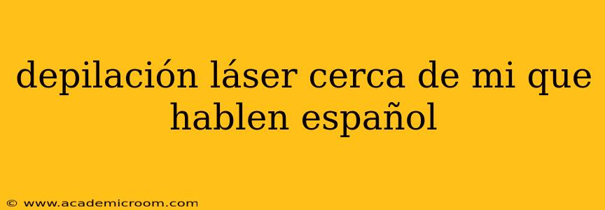 depilación láser cerca de mi que hablen español