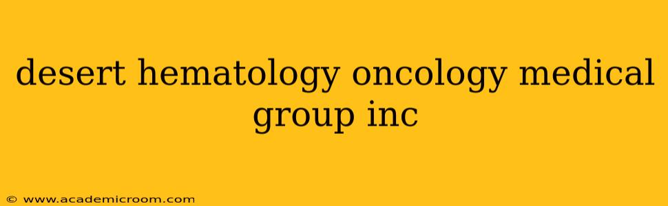 desert hematology oncology medical group inc