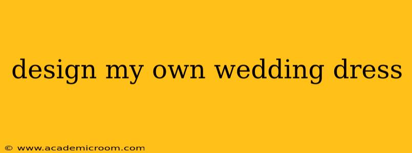 design my own wedding dress