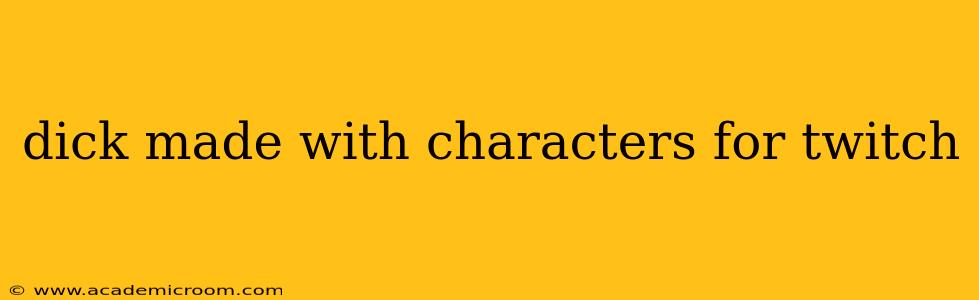 dick made with characters for twitch