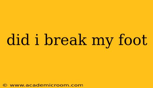 did i break my foot