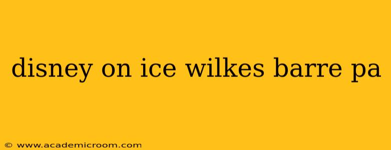 disney on ice wilkes barre pa