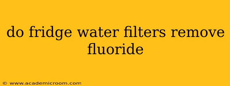 do fridge water filters remove fluoride