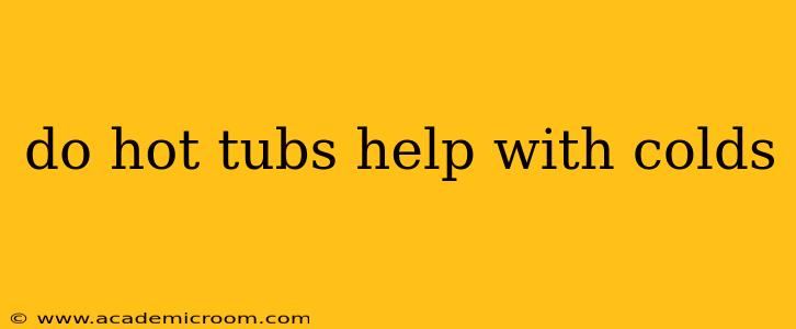 do hot tubs help with colds