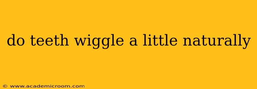 do teeth wiggle a little naturally