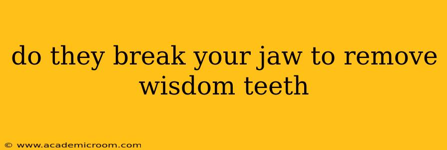 do they break your jaw to remove wisdom teeth