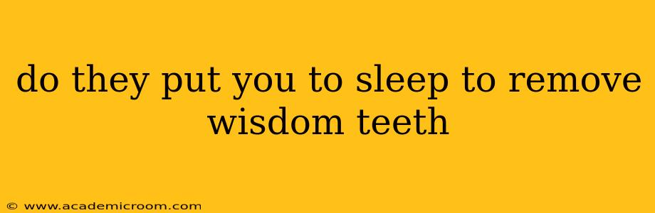do they put you to sleep to remove wisdom teeth