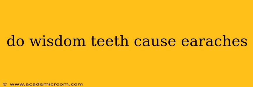 do wisdom teeth cause earaches
