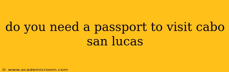 do you need a passport to visit cabo san lucas
