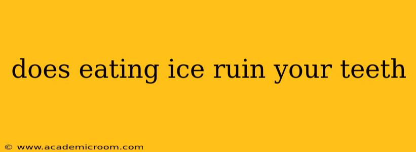 does eating ice ruin your teeth