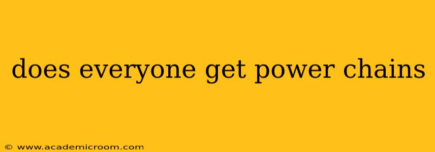 does everyone get power chains