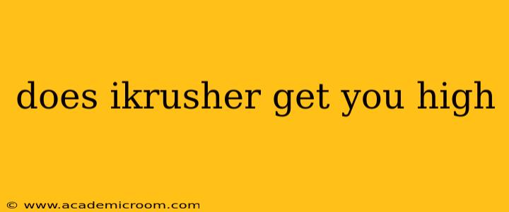 does ikrusher get you high