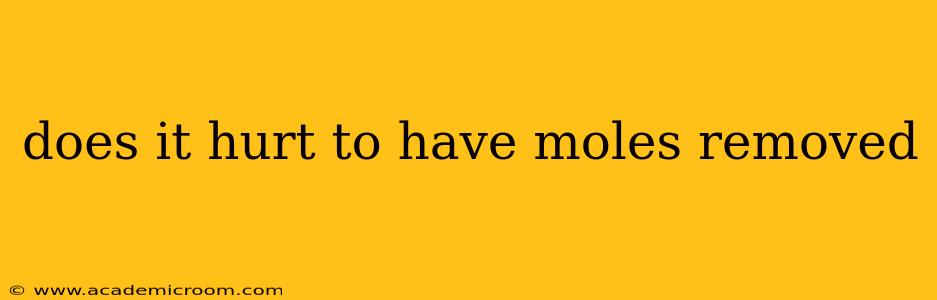 does it hurt to have moles removed