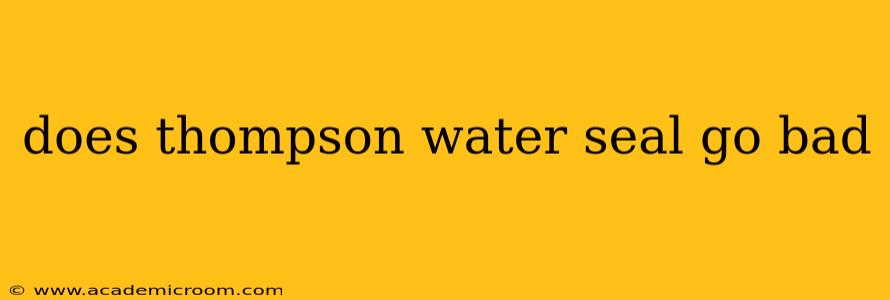 does thompson water seal go bad