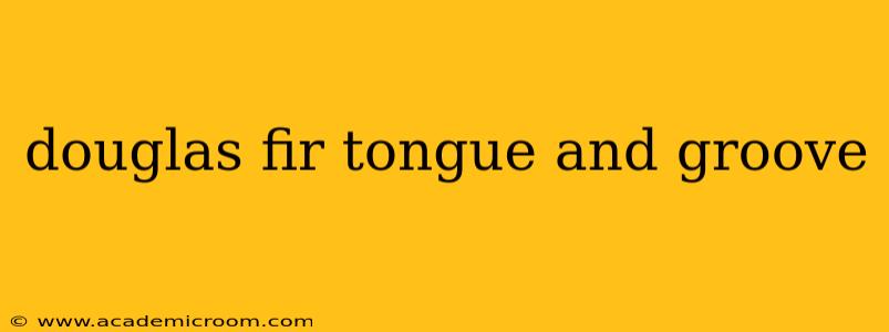 douglas fir tongue and groove