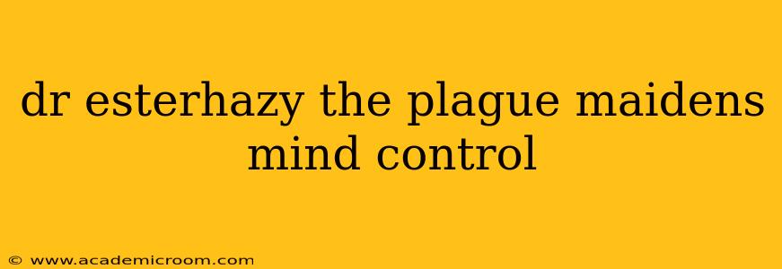 dr esterhazy the plague maidens mind control