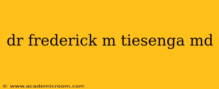 dr frederick m tiesenga md