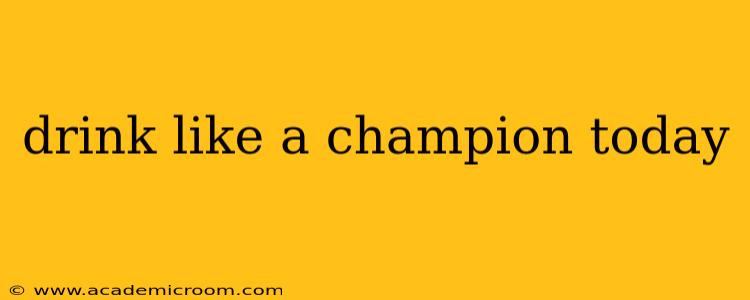 drink like a champion today