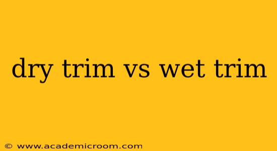 dry trim vs wet trim