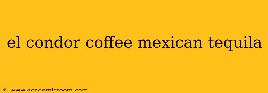 el condor coffee mexican tequila