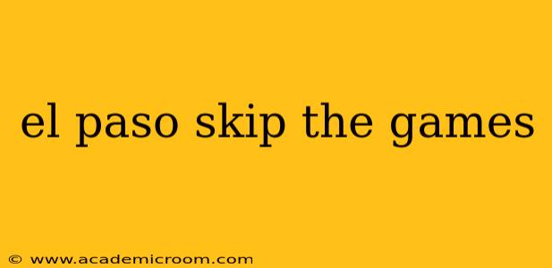 el paso skip the games