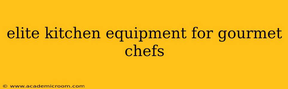 elite kitchen equipment for gourmet chefs