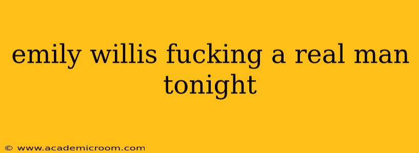 emily willis fucking a real man tonight emily willis fucking a real man tonight